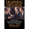 Disarming Diplomat: The Memoirs of Ambassador Gerard C. Smith, Arms Control Negotiator