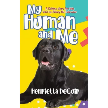 My Human and Me: A Katrina story for kids told by Sidney the Labrador