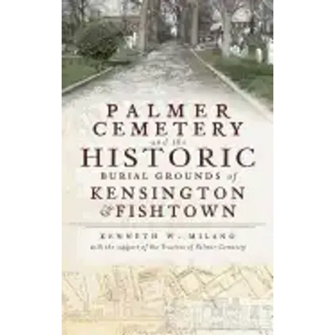 Palmer Cemetery and the Historic Burial Grounds of Kensington & Fishtown