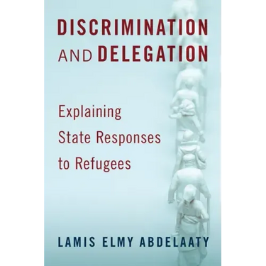 Discrimination and Delegation: Explaining State Responses to Refugees