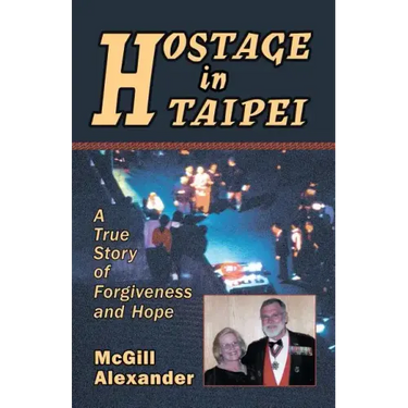 Hostage in Taipei: A True Story of Forgiveness and Hope