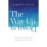 The Way Up Is Down: Becoming Yourself by Forgetting Yourself