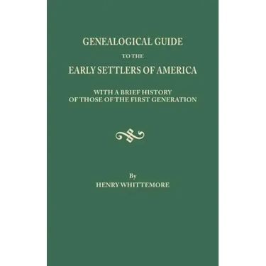 Genealogical Guide to the Early Settlers of America, with a Brief History of Those of the First Generation