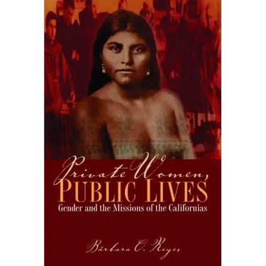 Private Women, Public Lives: Gender and the Missions of the Californias