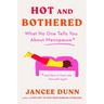 Hot and Bothered: What No One Tells You about Menopause and How to Feel Like Yourself Again