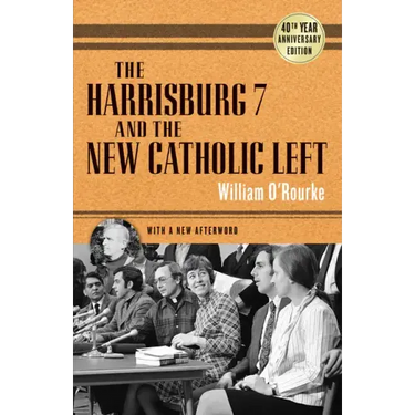 The Harrisburg 7 and the New Catholic Left: 40th Anniversary Edition