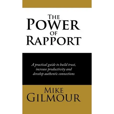 The Power of Rapport: A Practical Guide to Build Trust, Increase Productivity and Develop Authentic Connections