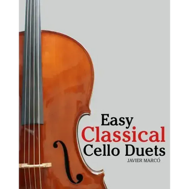 Easy Classical Cello Duets: Featuring Music of Bach, Mozart, Beethoven, Tchaikovsky and Other Composers.