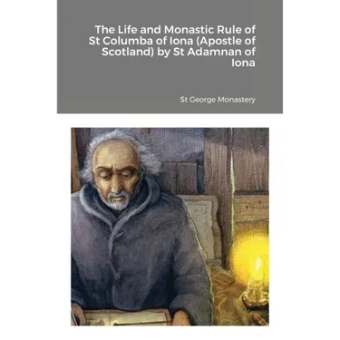 The Life and Monastic Rule of St Columba of Iona (Apostle of Scotland) by St Adamnan of Iona