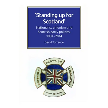 Standing Up for Scotland: Nationalist Unionism and Scottish Party Politics, 1884-2014