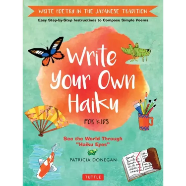 Write Your Own Haiku for Kids: Write Poetry in the Japanese Tradition - Easy Step-By-Step Instructions to Compose Simple Poems