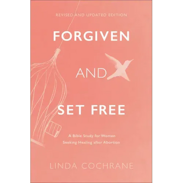 Forgiven and Set Free: A Bible Study for Women Seeking Healing After Abortion