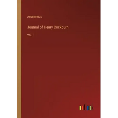 Journal of Henry Cockburn: Vol. I