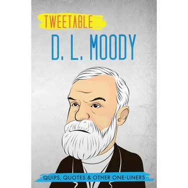 Tweetable D. L. Moody: Quips, Quotes & Other One-Liners