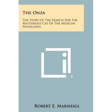 The Onza: The Story Of The Search For The Mysterious Cat Of The Mexican Highlands