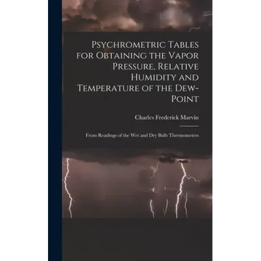 Psychrometric Tables for Obtaining the Vapor Pressure, Relative Humidity and Temperature of the Dew-point: From Readings of the wet and dry Bulb Therm