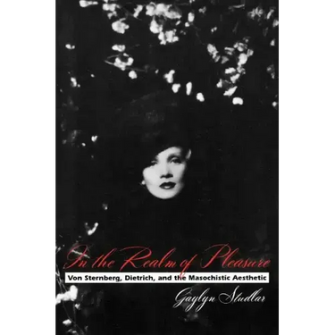 In the Realm of Pleasure: Von Sternberg, Dietrich, and the Masochistic Aesthetic
