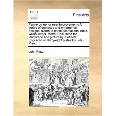 Ferme Ornee: Or Rural Improvements a Series of Domestic and Ornamental Designs, Suited to Parks, Plantations, Rides, Walks, Rivers,