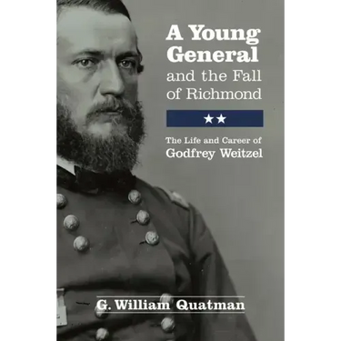 A Young General and the Fall of Richmond: The Life and Career of Godfrey Weitzel
