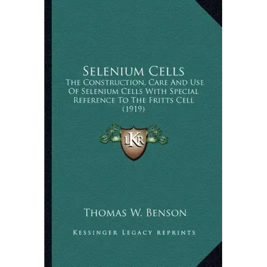 Selenium Cells: The Construction, Care And Use Of Selenium Cells With Special Reference To The Fritts Cell (1919)