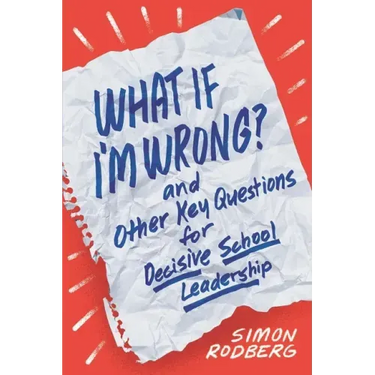 What If I'm Wrong? and Other Key Questions for Decisive School Leadership