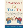 Someone To Talk To: What Really Happens in Therapy and How It Can Work for You