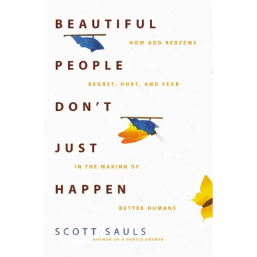 Beautiful People Don't Just Happen: How God Redeems Regret, Hurt, and Fear in the Making of Better Humans