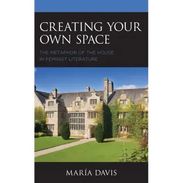 Creating Your Own Space: The Metaphor of the House in Feminist Literature