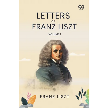 Letters Of Franz Liszt: Volume 1