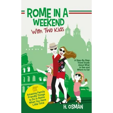 Rome in a Weekend with Two Kids: A Step-By-Step Travel Guide About What to See and Where to Eat (Amazing Family-Friendly Things to do in Rome When You