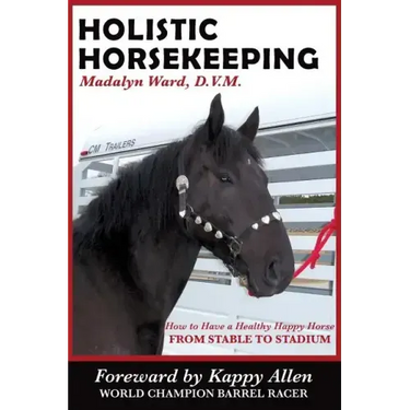 Holistic Horsekeeping: How to Have a Happy Healthy Horse from Stable to Stadium