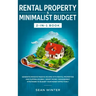 Rental Property and Minimalist Budget 2-in-1 Book: Generate Massive Passive Income with Rental Properties and Flipping Houses + Smart Money Management