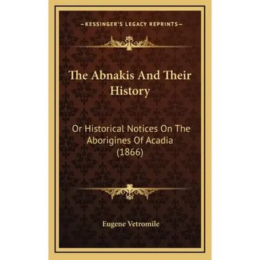 The Abnakis And Their History: Or Historical Notices On The Aborigines Of Acadia (1866)