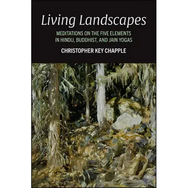 Living Landscapes: Meditations on the Five Elements in Hindu, Buddhist, and Jain Yogas