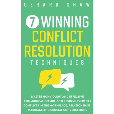7 Winning Conflict Resolution Techniques: Master Nonviolent and Effective Communication Skills to Resolve Everyday Conflicts in the Workplace, Relatio