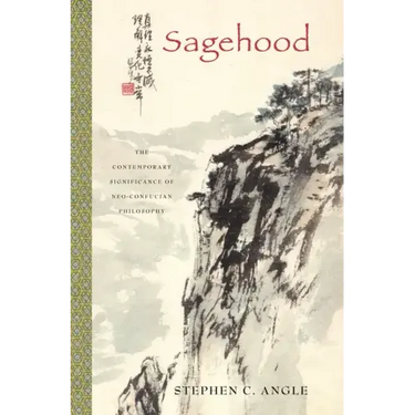 Sagehood: The Contemporary Significance of Neo-Confucian Philosophy