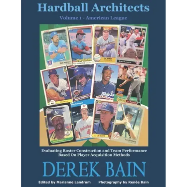 Hardball Architects - Volume 1 (American League Teams): Evaluating Roster Construction and Team Performance Based On Player Acquisition Methods