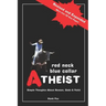 Red Neck, Blue Collar, Atheist: Simple Thoughts about Reason, Gods and Faith