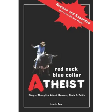 Red Neck, Blue Collar, Atheist: Simple Thoughts about Reason, Gods and Faith