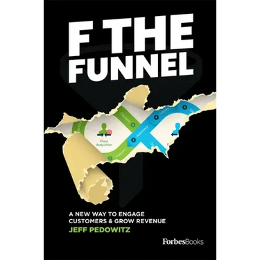 F the Funnel: A New Way to Engage Customers & Grow Revenue