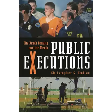 Public Executions: The Death Penalty and the Media