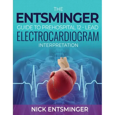 The Entsminger Guide to Prehospital 12-Lead Electrocardiogram Interpretation