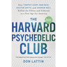 The Harvard Psychedelic Club: How Timothy Leary, Ram Dass, Huston Smith, and Andrew Weil Killed the Fifties and Ushered in a New Age for America
