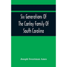 Six Generations Of The Cantey Family Of South Carolina