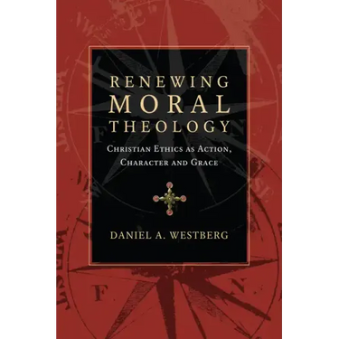 Renewing Moral Theology: Christian Ethics as Action, Character and Grace