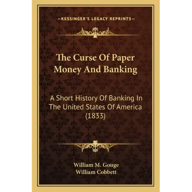 The Curse Of Paper Money And Banking: A Short History Of Banking In The United States Of America (1833)