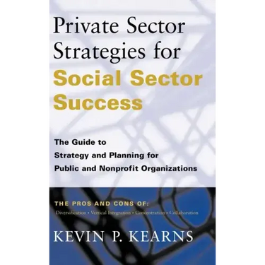 Private Sector Strategies for Social Sector Success: The Guide to Strategy and Planning for Public and Nonprofit Organizations