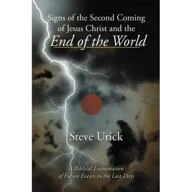 Signs of the Second Coming of Jesus Christ and the End of the World: A Biblical Examination of Future Events in the Last Days