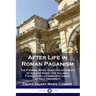 After Life in Roman Paganism: The Funeral Rites, Gods and Afterlife of Ancient Rome - The Silliman Foundation Lectures Delivered at Yale University