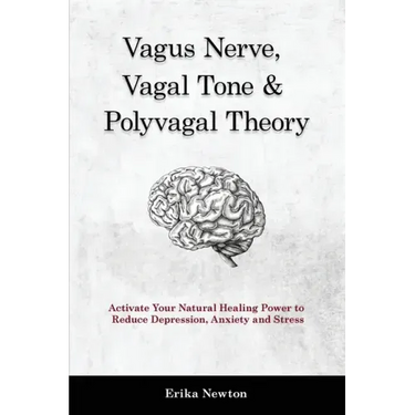 Vagus Nerve, Vagal Tone & Polyvagal Theory: Activate Your Natural Healing Power to Reduce Depression, Anxiety and Stress